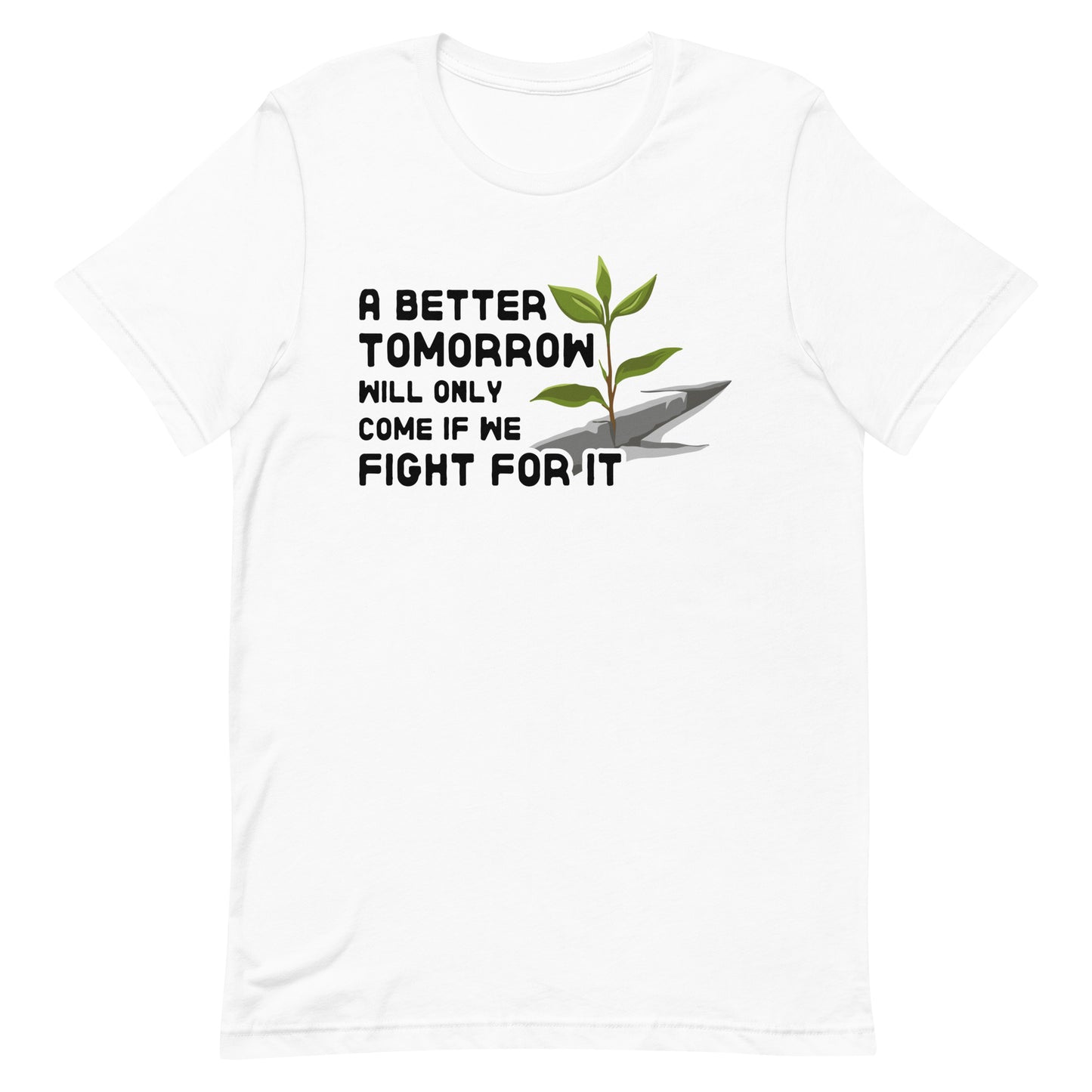 A white crewneck t-shirt featuring an illustration of a small plant growing through a crack in concrete. Text beside the image reads "A better tomorrow will only come if we fight for it."