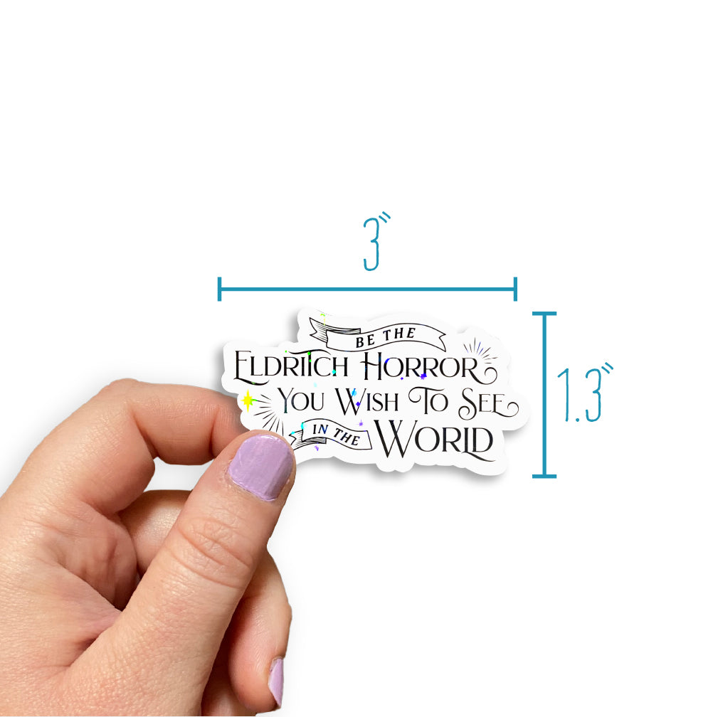 Be The Eldritch Horror You Want To See In The World Holographic Sticker