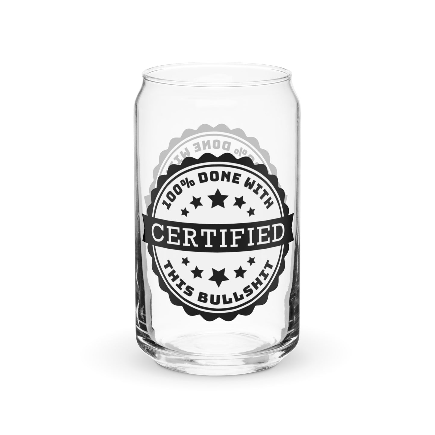 A can-shaped glass featuring an image of an official-looking certifiaction badge. Text on the badge reads "Certified: 100% Done With This Bullshit"