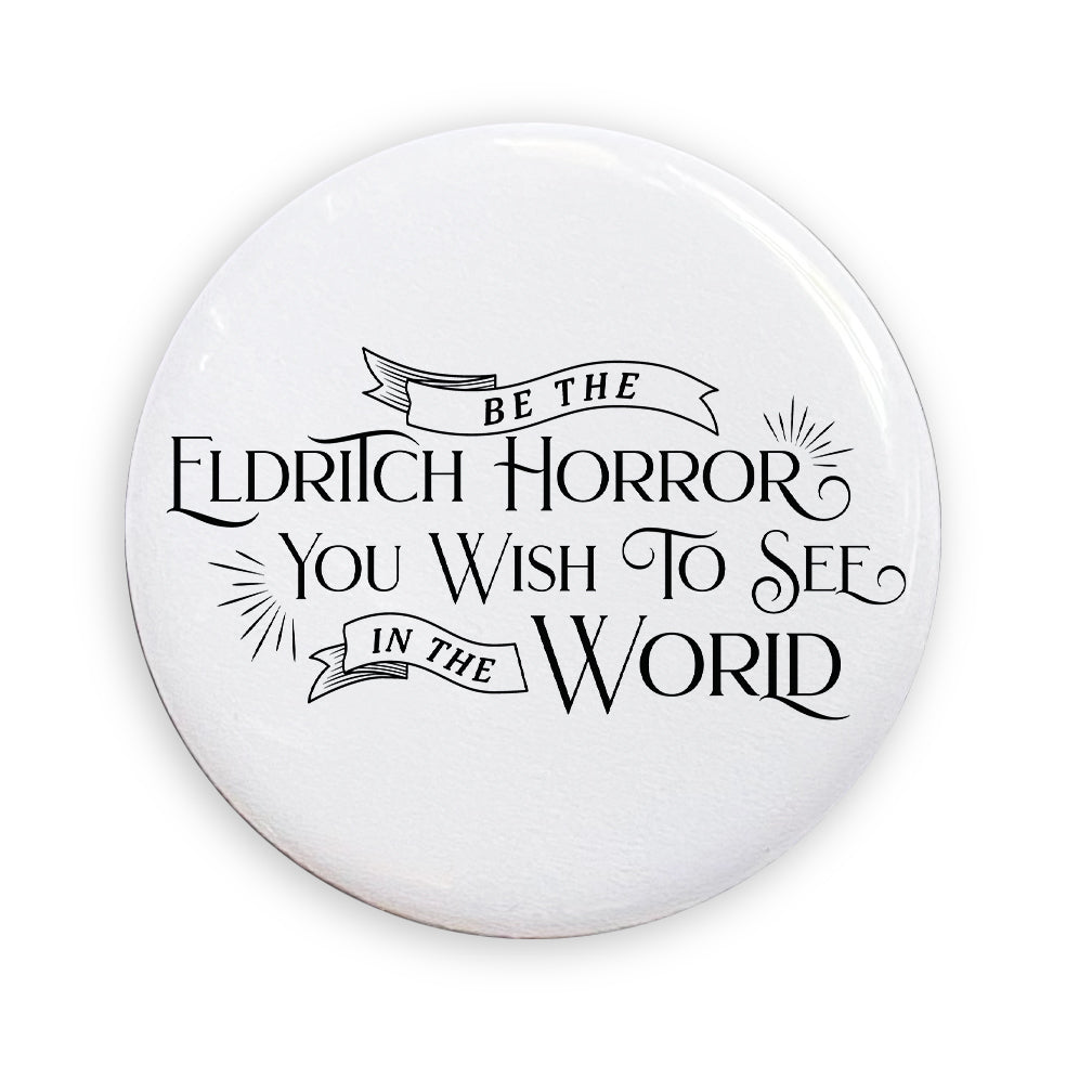 Be The Eldritch Horror You Wish To See In The World Pin