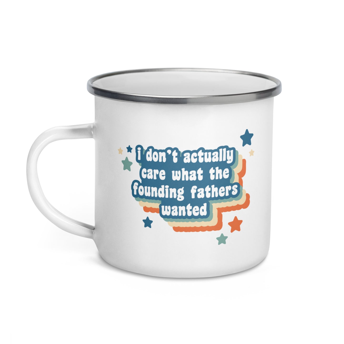 I Don't Actually Care What The Founding Fathers Wanted Enamel Mug