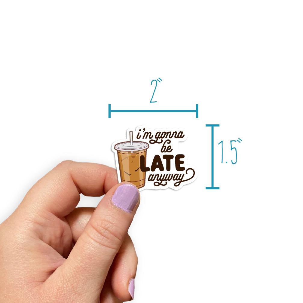 I'm Gonna Be Late Anyway Sticker
