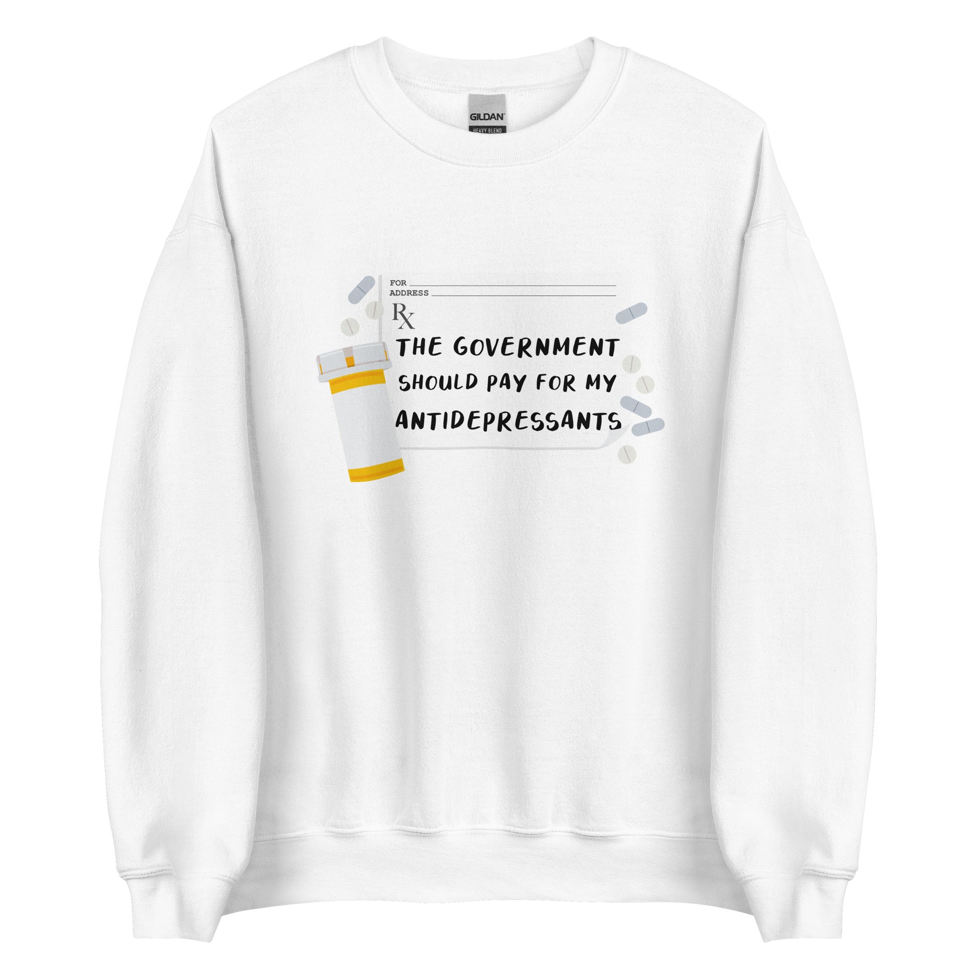 A white crewneck sweatshirt featuring an image of a subscription page with text that reads "The government should pay for my antidepressants". Pills and an empty orange pill bottle surround the RX sheet.