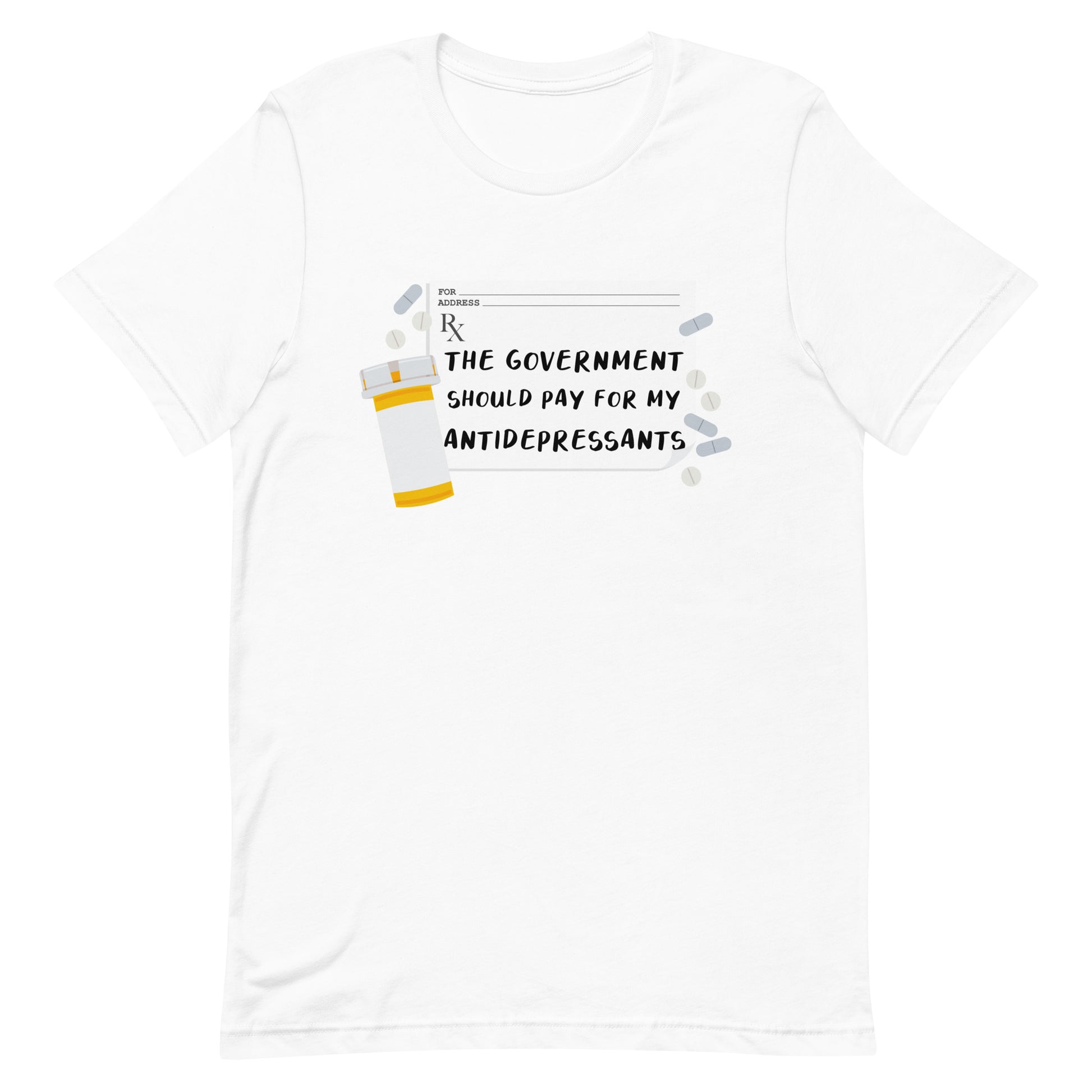 A white crewneck t-shirt featuring an image of a subscription page with text that reads "The government should pay for my antidepressants". Pills and an empty orange pill bottle surround the RX sheet.
