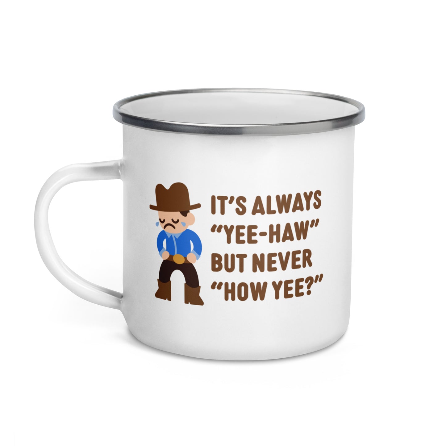 It's Always "Yee-Haw" But Never "How Yee?" Enamel Mug