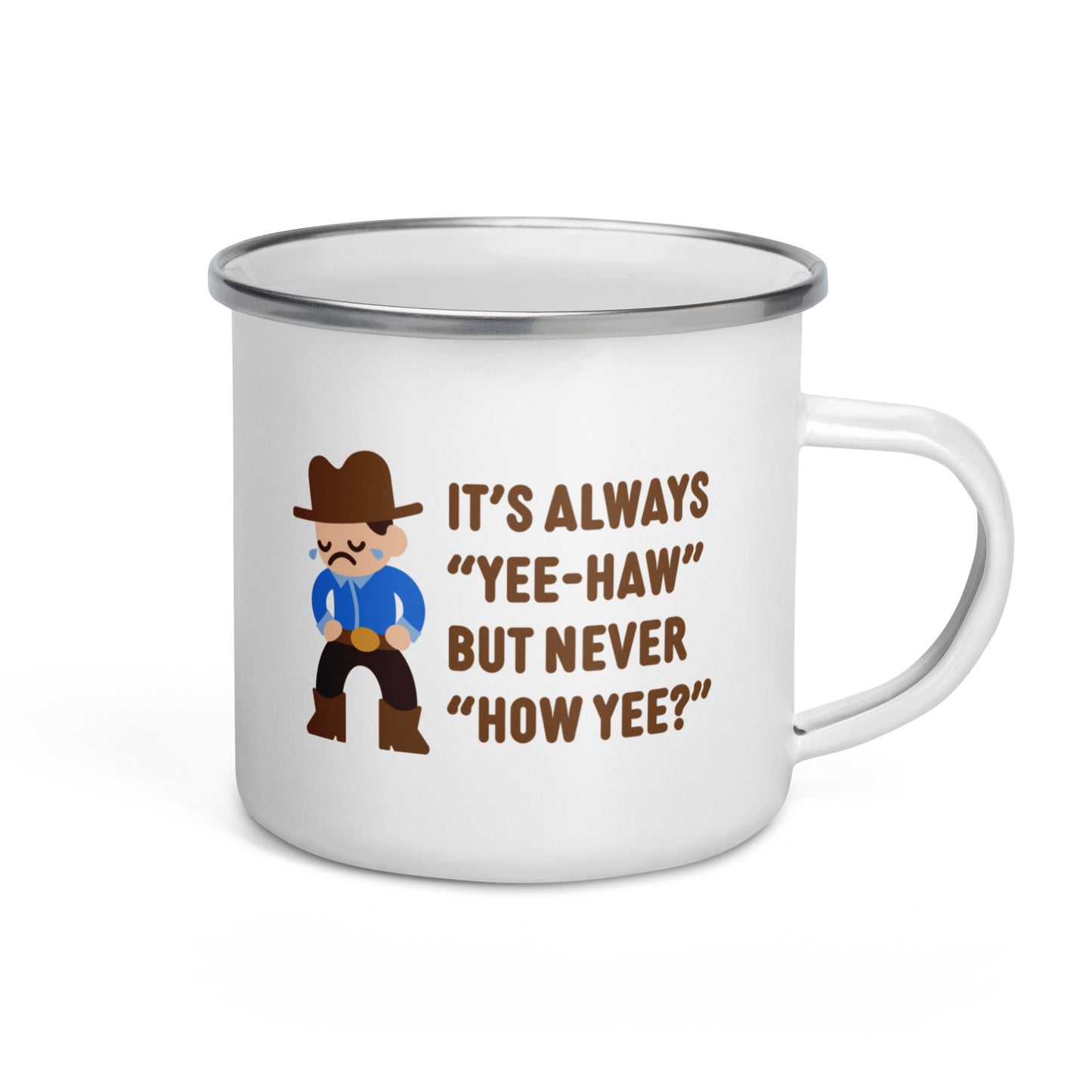 It's Always "Yee-Haw" But Never "How Yee?" Enamel Mug