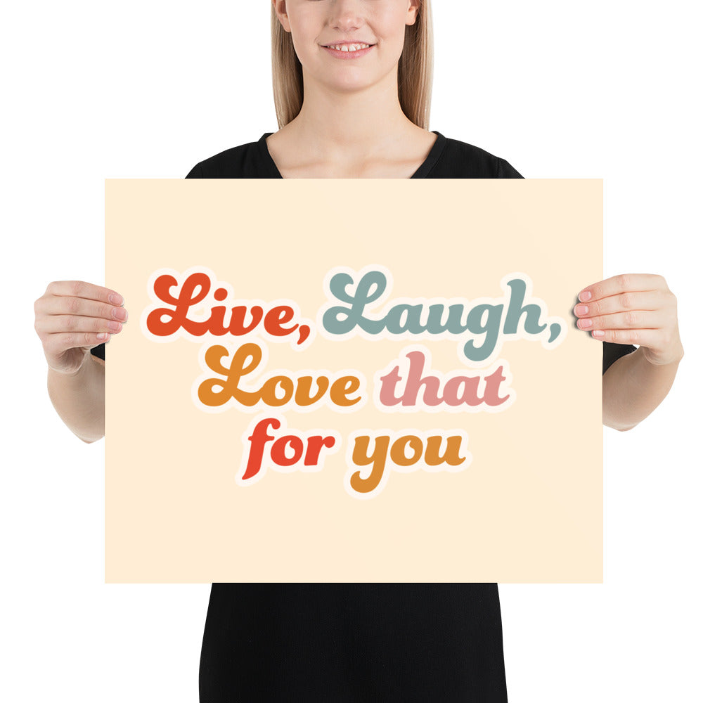 Live Laugh Love That For You Poster (Cream)