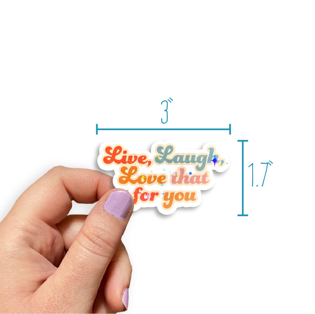 Live Laugh Love That For You Holographic Sticker