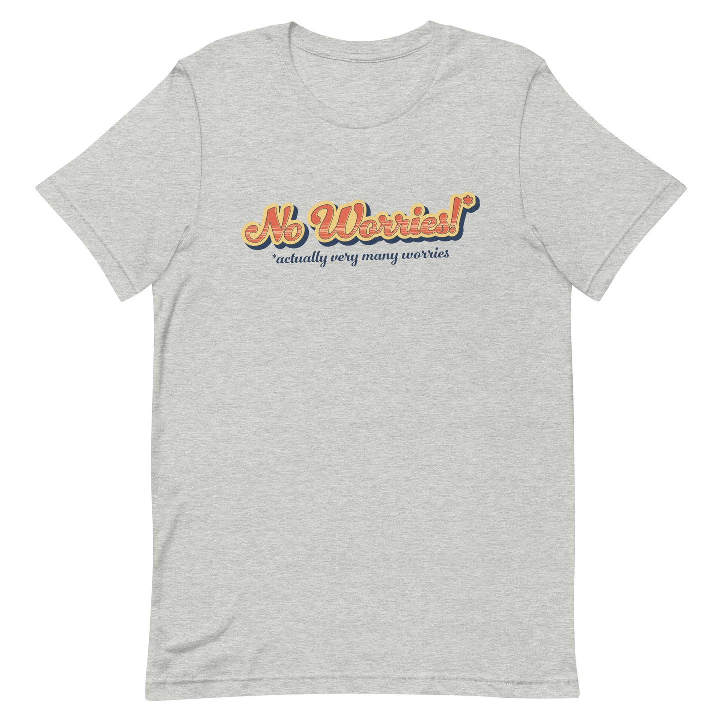 A heathered grey crewneck t-shirt featuring vintage-style text that reads "No worries!* *actually very many worries"