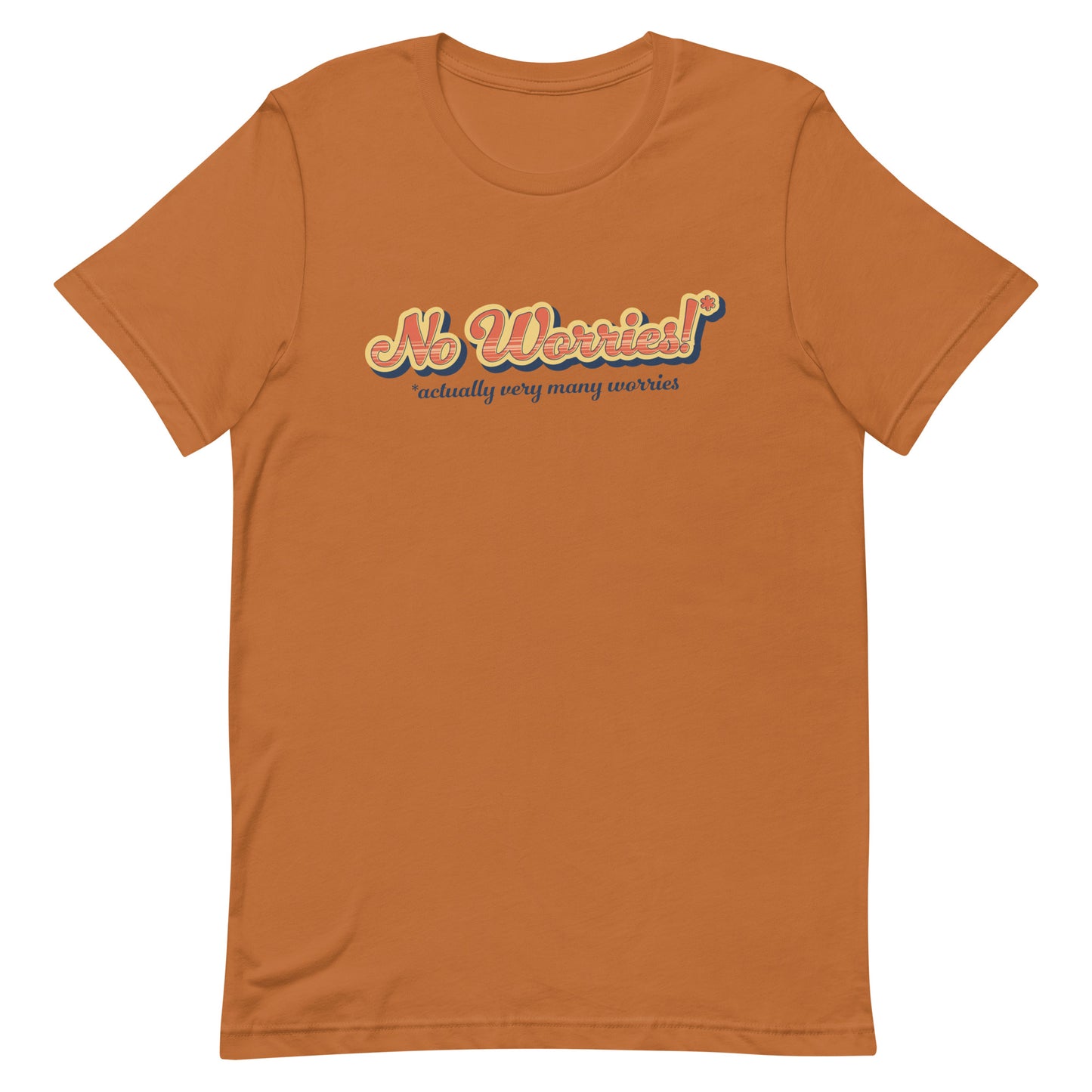 An orange crewneck t-shirt featuring vintage-style text that reads "No worries!* *actually very many worries"