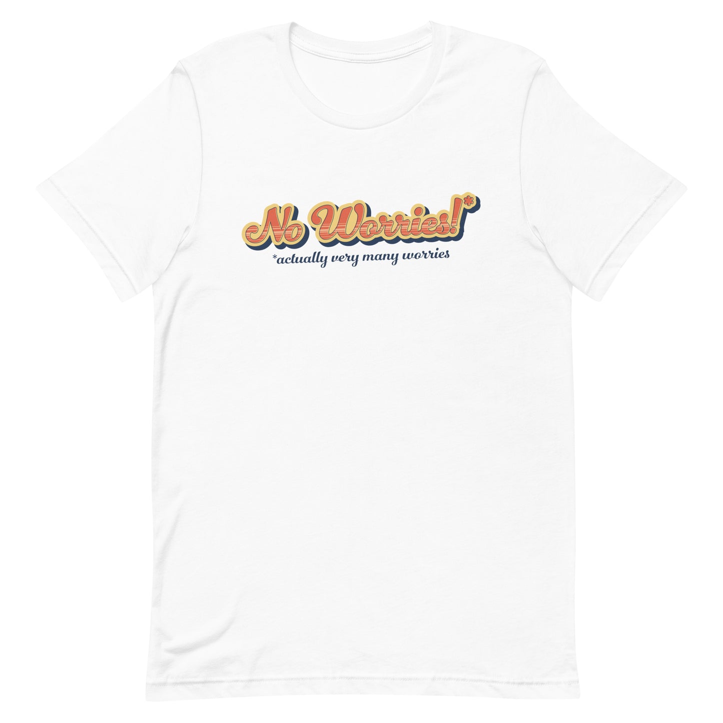 A white crewneck t-shirt featuring vintage-style text that reads "No worries!* *actually very many worries"