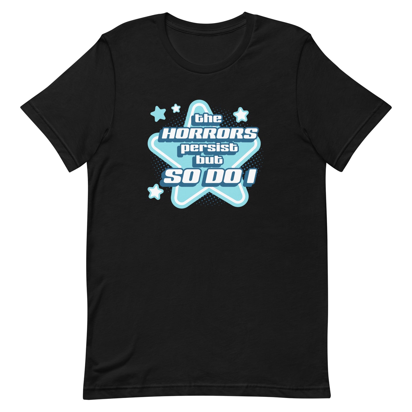 A black crewneck t-shirt featuring blue and white stars over a halftone pattern with chunky text that reads "the horrors persist but so do i".