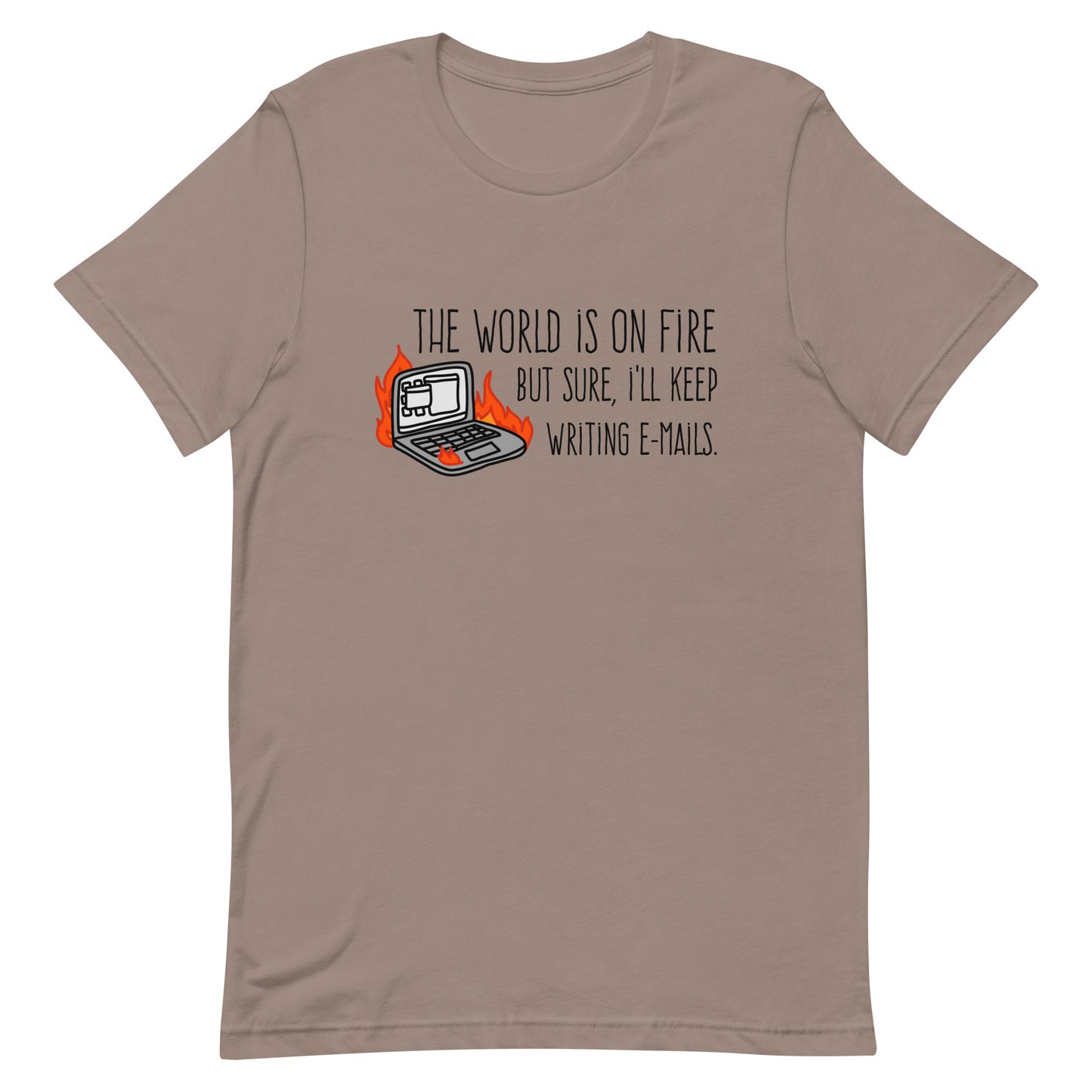 A light brown crewneck t-shirt featuring a squiggly illustration of a laptop that is on fire. Text alongside the laptop reads "the world is on fire but sure, I'll keep writing e-mails."