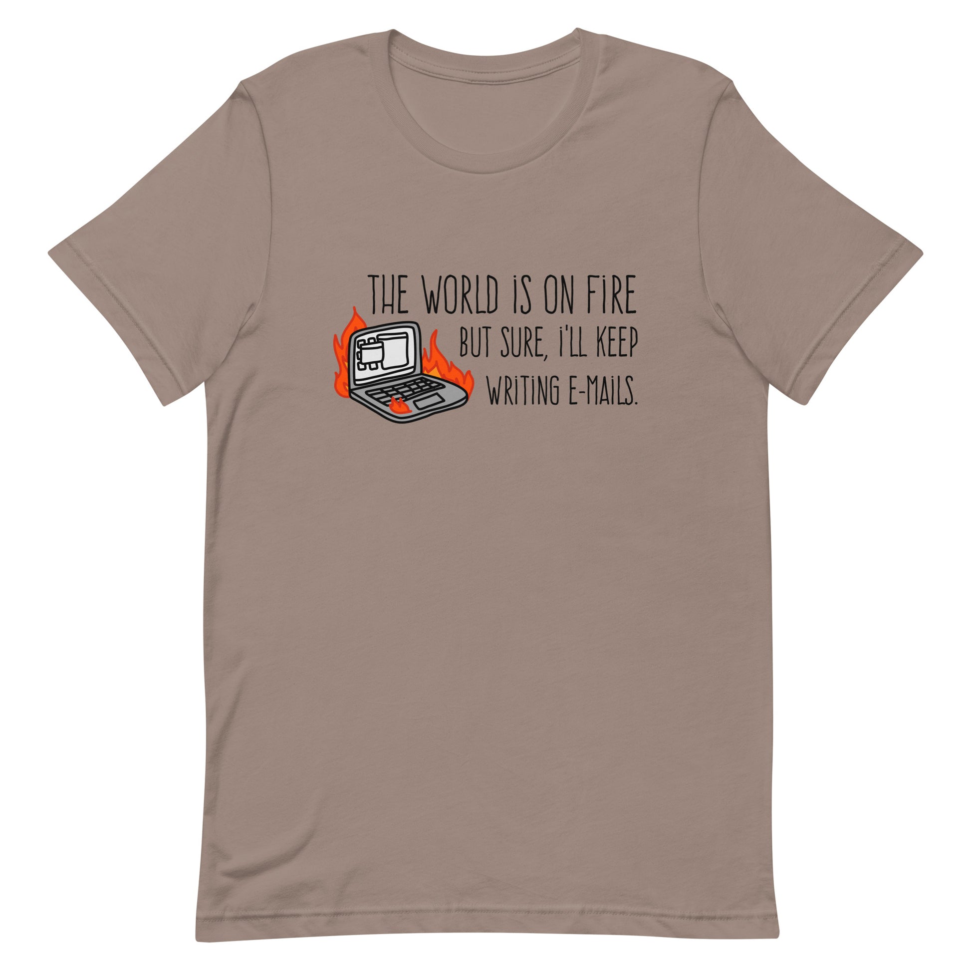 A light brown crewneck t-shirt featuring a squiggly illustration of a laptop that is on fire. Text alongside the laptop reads "the world is on fire but sure, I'll keep writing e-mails."