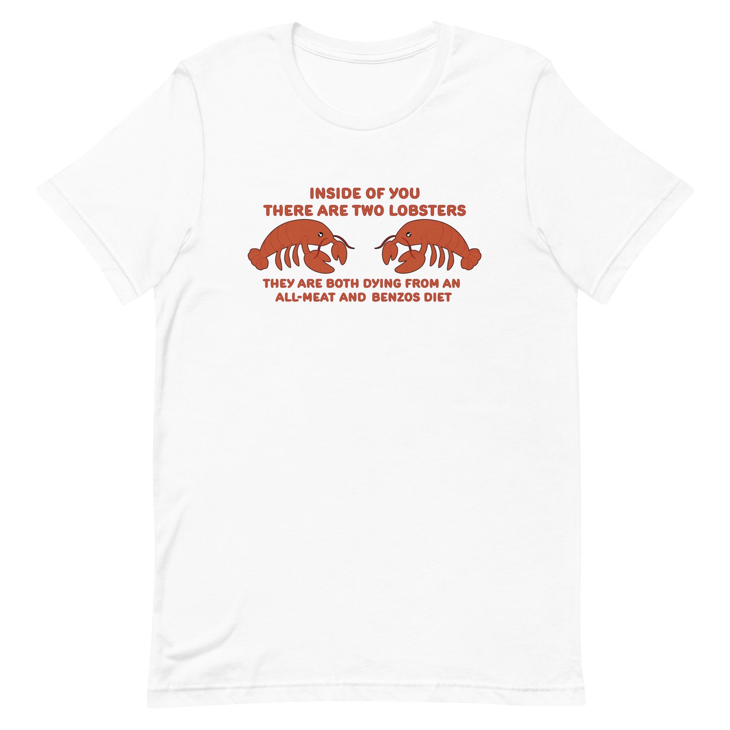A white crewneck t-shirt featuring an illustration of two lobsters surrounded by text that reads "Inside of you there are two lobsters. They are both dying from an all-meat and benzos diet"