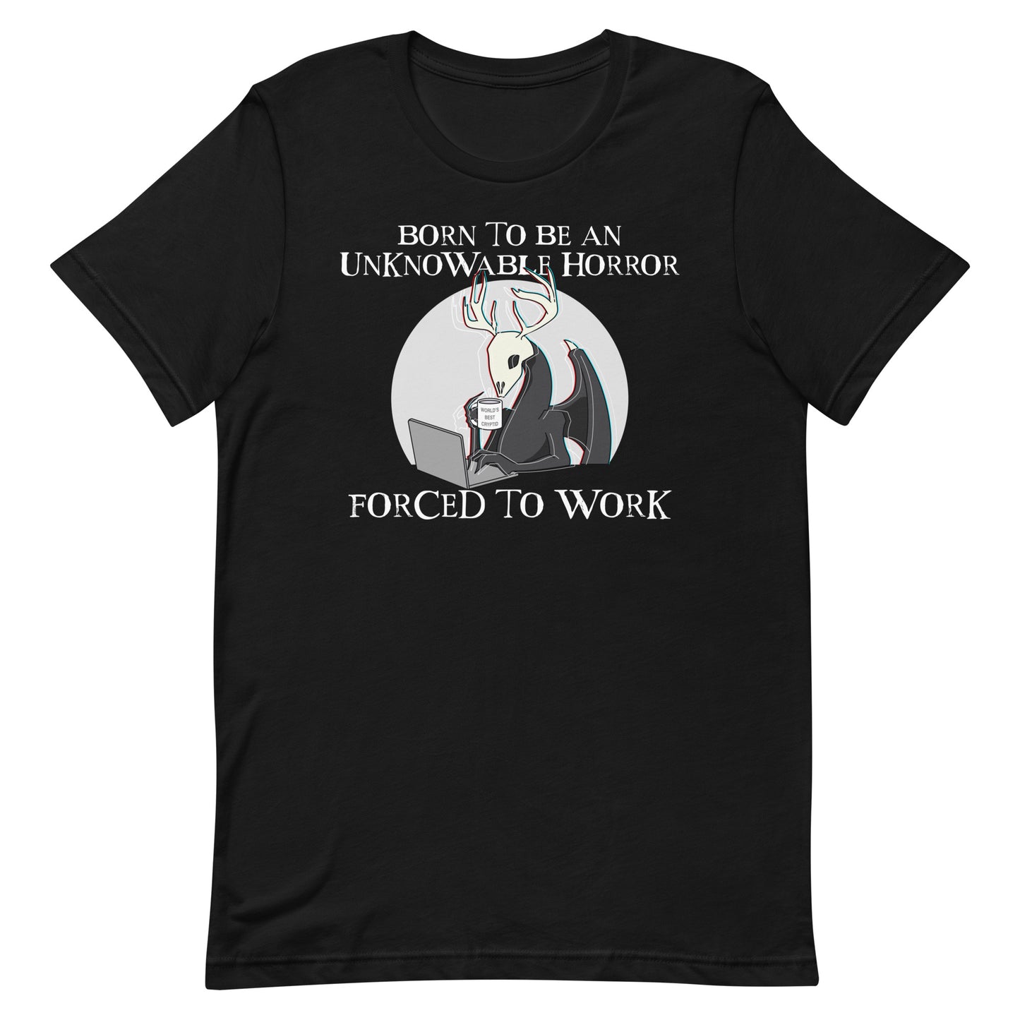 Born To Be An Unknowable Horror, Forced To Work T-Shirt