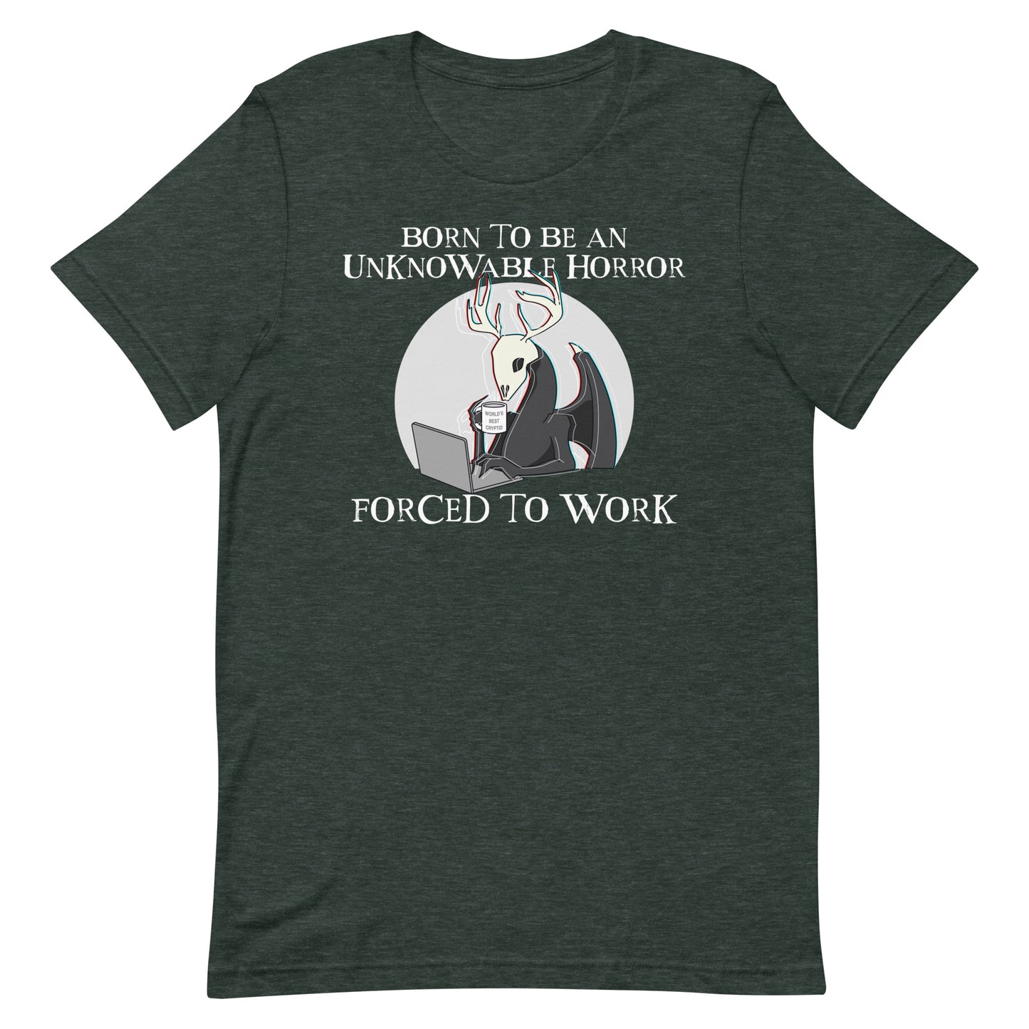 Born To Be An Unknowable Horror, Forced To Work T-Shirt