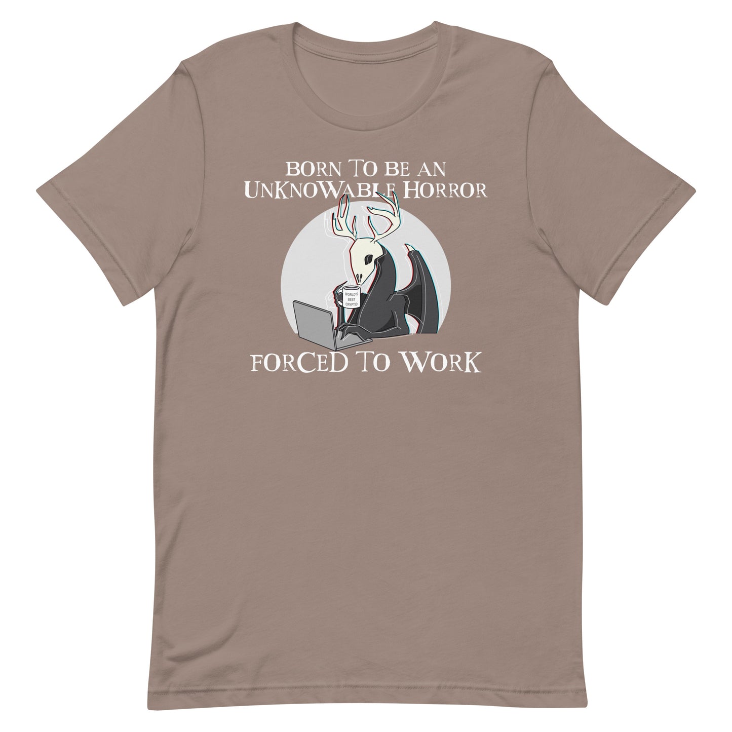 Born To Be An Unknowable Horror, Forced To Work T-Shirt