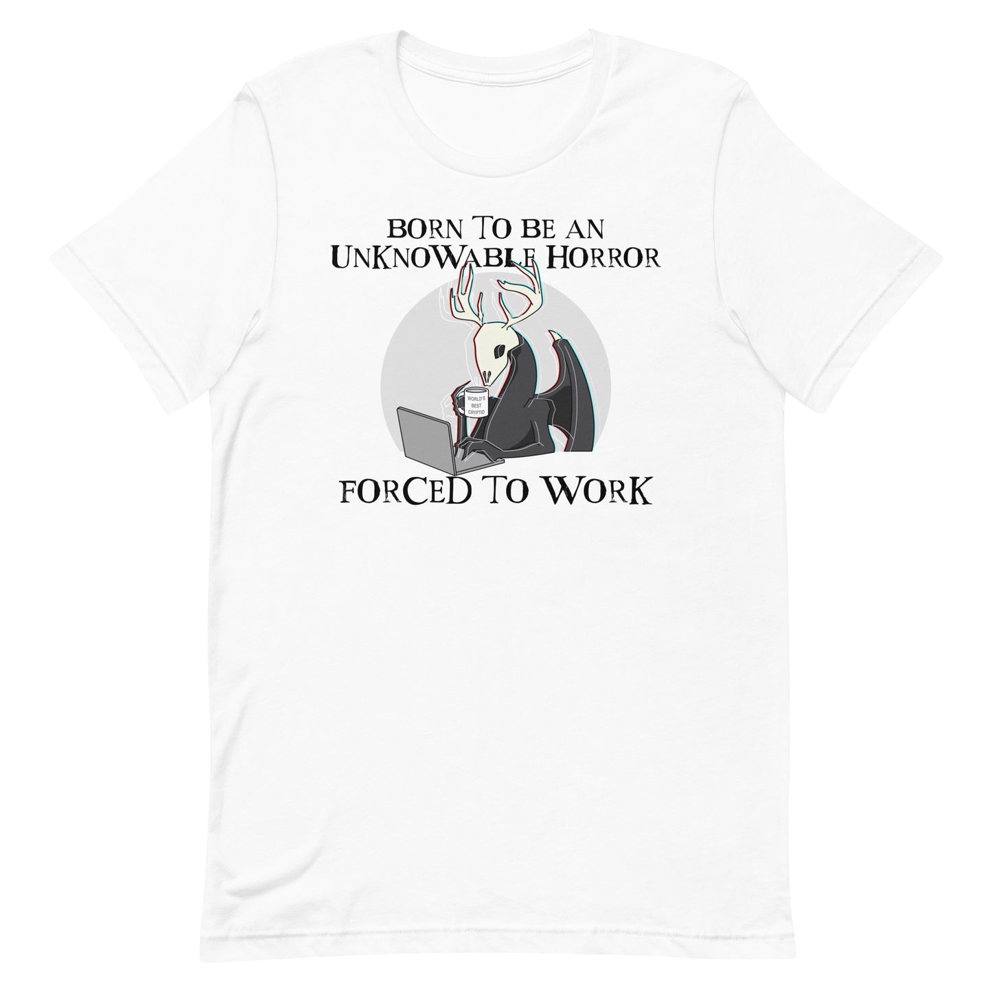 Born To Be An Unknowable Horror, Forced To Work T-Shirt