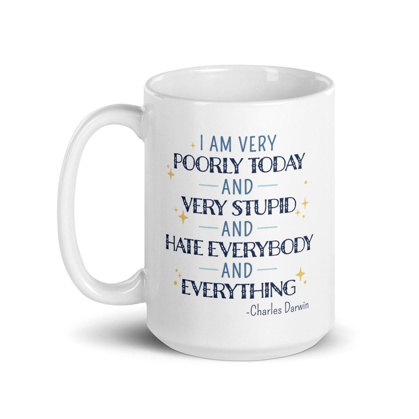 A white ceramic 15 ounce mug with a quote from Charles Darwin in blue text. The quote reads "I am very poorly today and very stupid and hate everybody and everything".