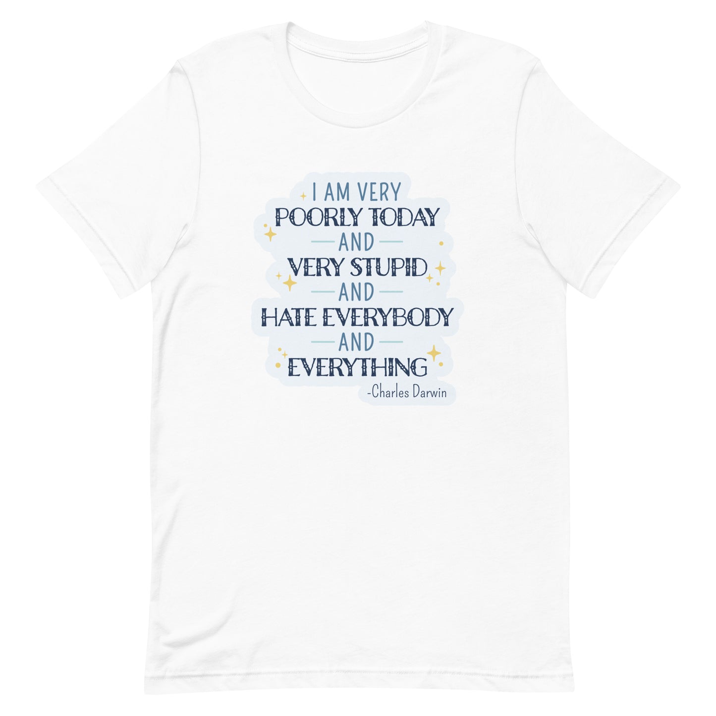A white crewneck t-shirt featuring a quote from Charles Darwin in blue text. The quote reads "I am very poorly today and very stupid and hate everybody and everything".