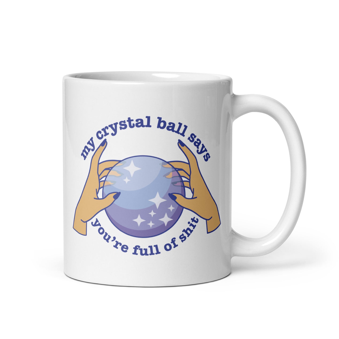 A white 11 ounce ceramic mug with a picture of hands on a crystal ball and text reading "My crystal ball says you're full of shit"