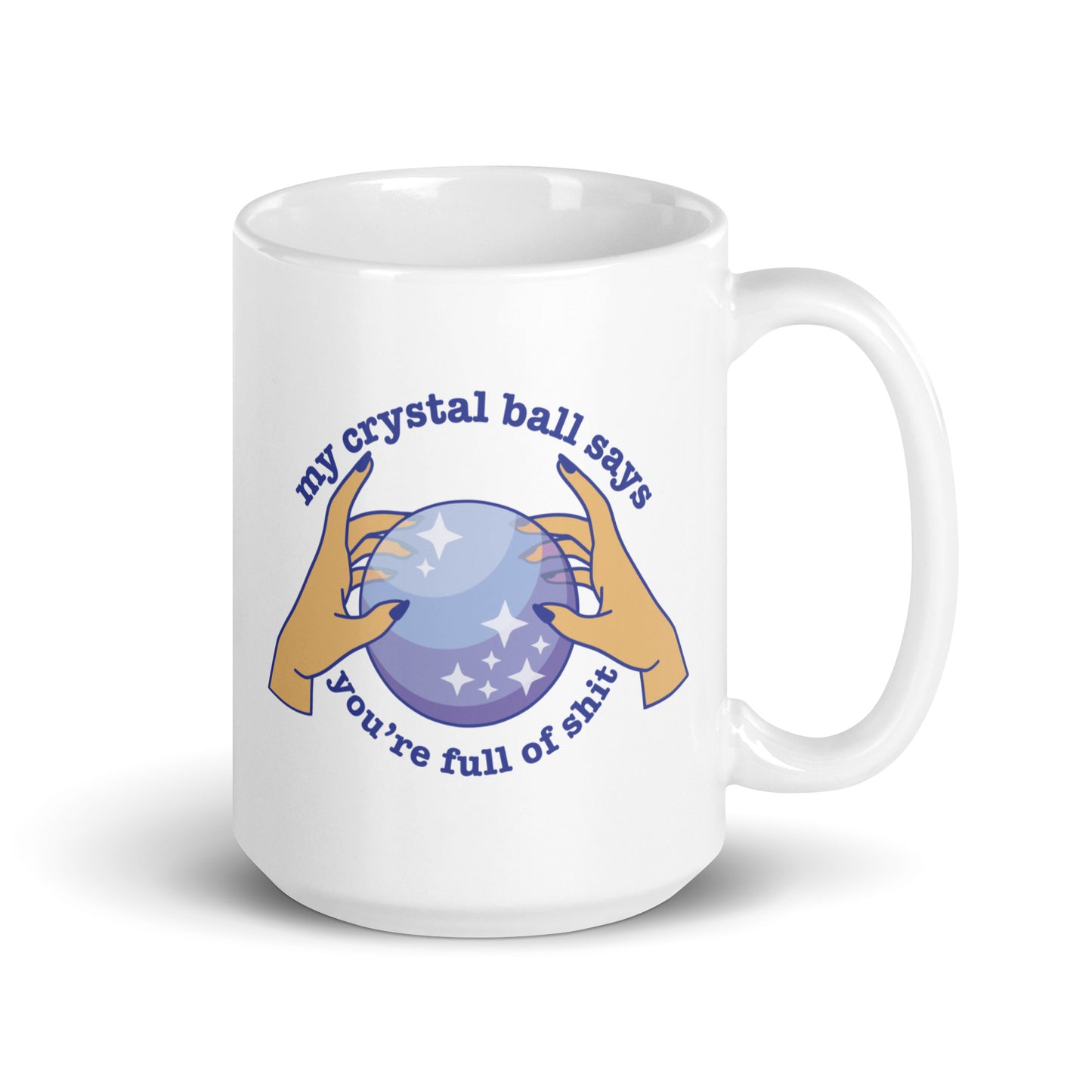 A white 15 ounce ceramic mug with a picture of hands on a crystal ball and text reading "My crystal ball says you're full of shit"