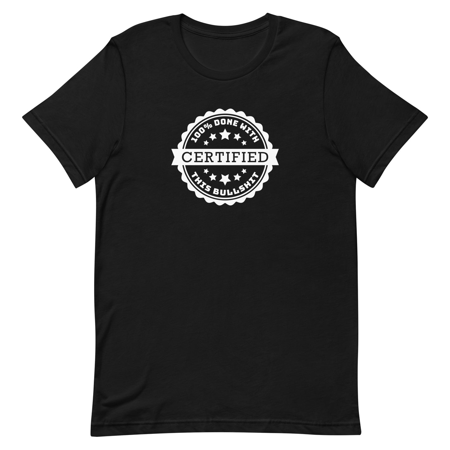A black crewneck t-shirt featuring an official-looking seal which reads "CERTIFIED 100% done with this bullshit"