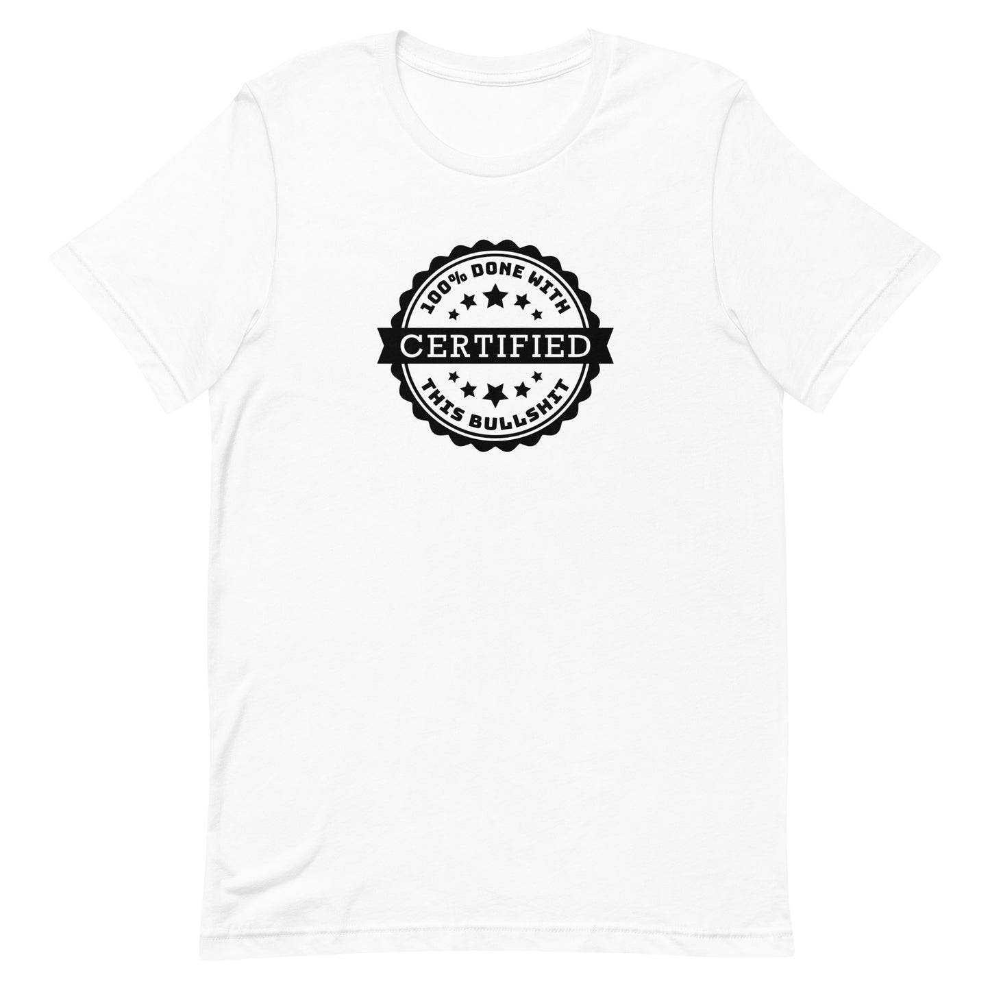 A white crewneck t-shirt featuring an official-looking seal which reads "CERTIFIED 100% done with this bullshit"