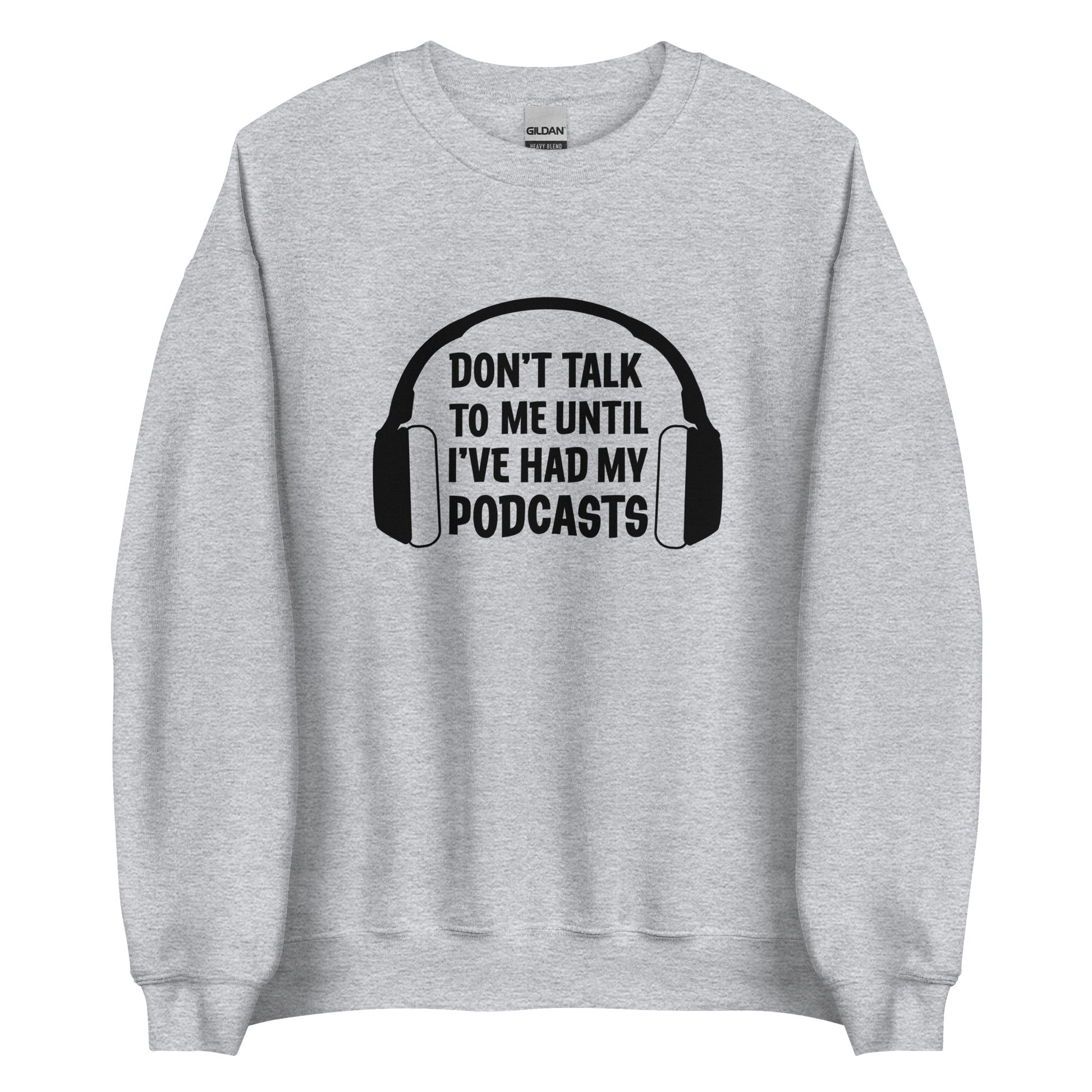 Light gray crewneck sweatshirt with an image of headphones and text reading "Don't talk to me until I've had my podcasts"