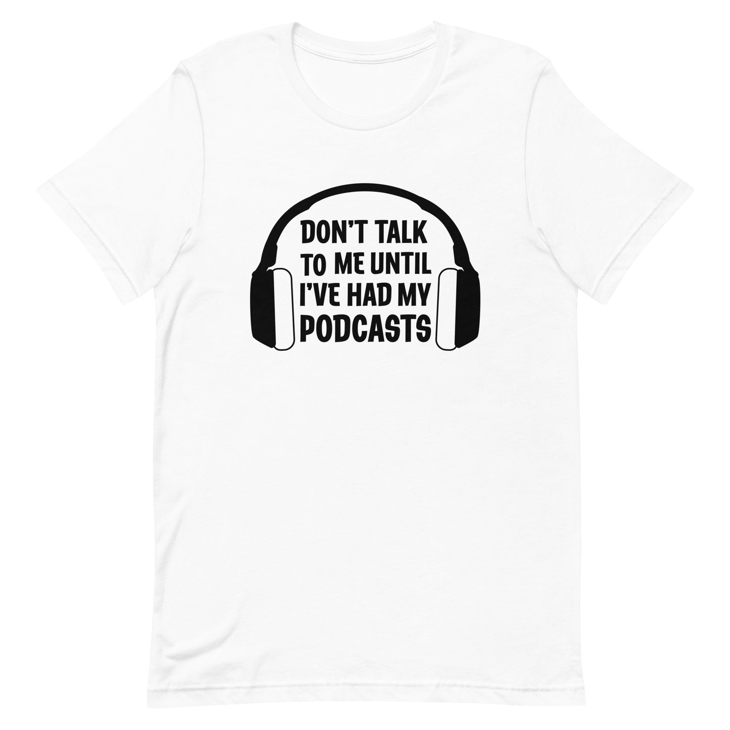 A white crewneck t-shirt featuring an image of headphones surrounding text reading "Don't talk to me until I've had my podcasts"