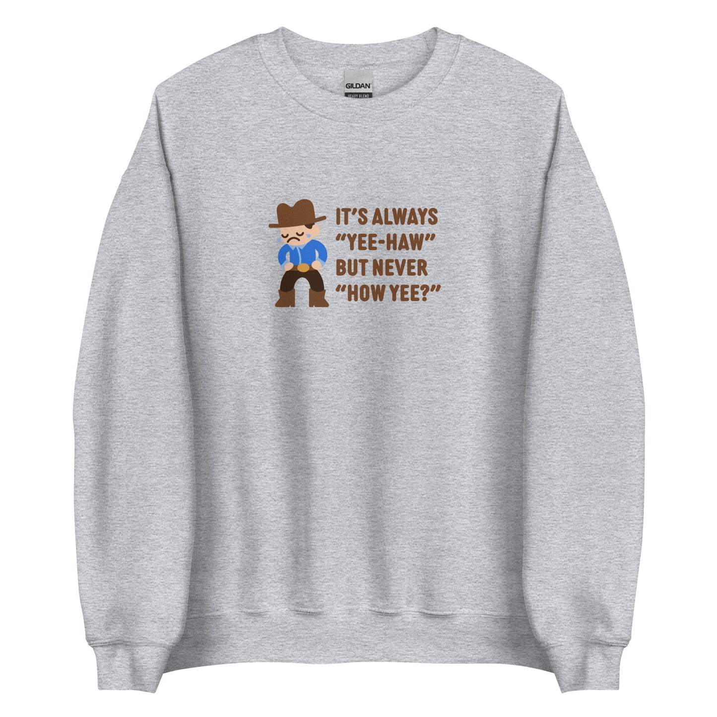 A grey crewneck sweatshirt featuring an illustration of a crying cowboy wearing a blue shirt. Text alongside the cowboy reads "It's always "yee-haw" but never "How yee?""