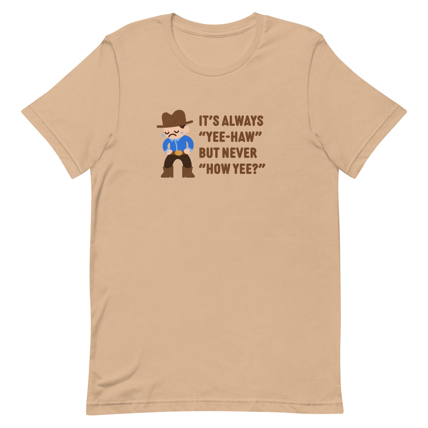 A tan crewneck t-shirt featuring an illustration of a crying cowboy wearing a blue shirt. Text alongside the cowboy reads "It's always "yee-haw" but never "How yee?""