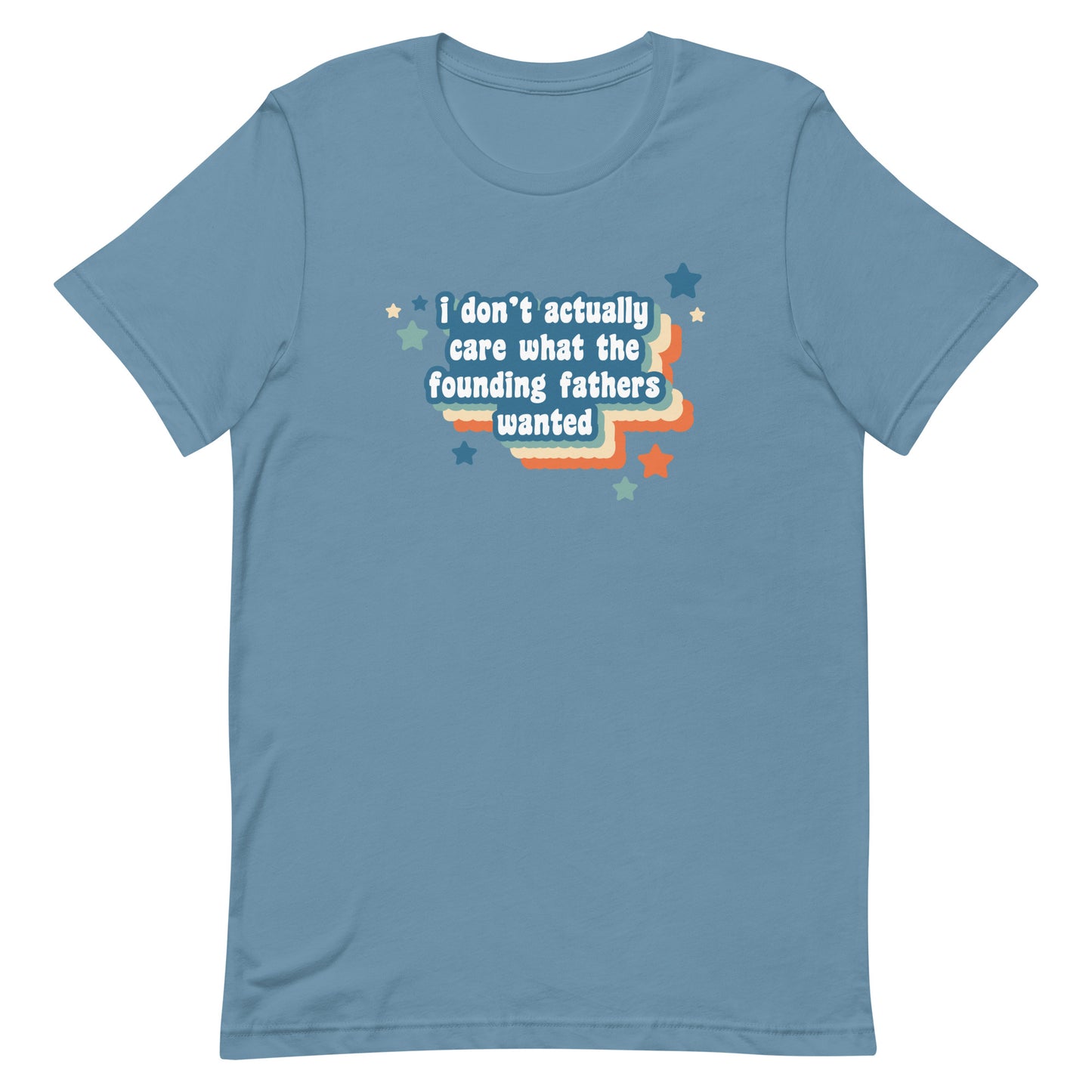 A blue crewneck t-shirt featuring text that reads "I don't actually care what the founding fathers wanted". Stars and a colorful drop shadow surround the text.