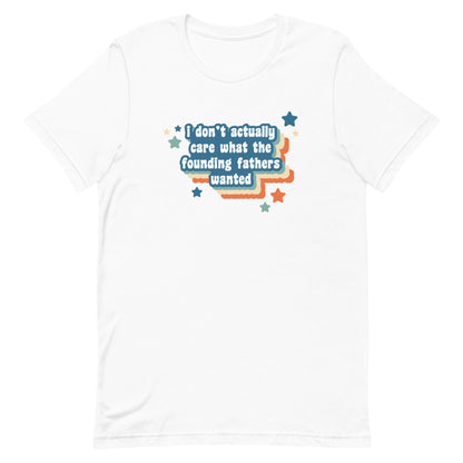 A white crewneck t-shirt featuring text that reads "I don't actually care what the founding fathers wanted". Stars and a colorful drop shadow surround the text.