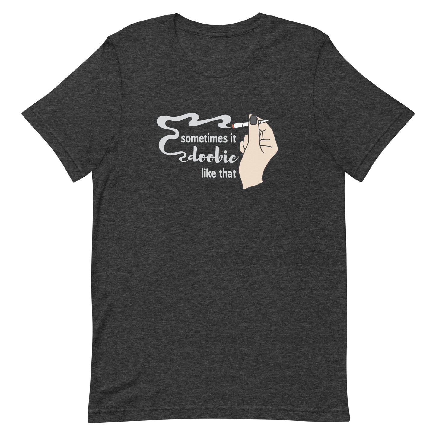 A dark heathered grey crewneck t-shirt featuring an illustration of a hand holding a smoking joint. Text alongside the hand reads "Sometimes it doobie like that" with the word "doobie" made of smoke from the joint.