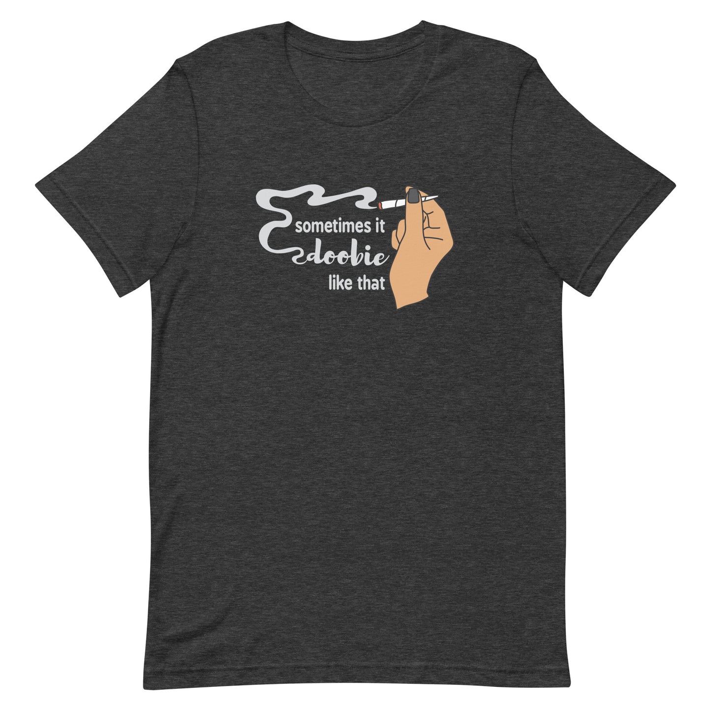A dark heathered grey crewneck t-shirt featuring an illustration of a hand holding a smoking joint. Text alongside the hand reads "Sometimes it doobie like that" with the word "doobie" made of smoke from the joint.
