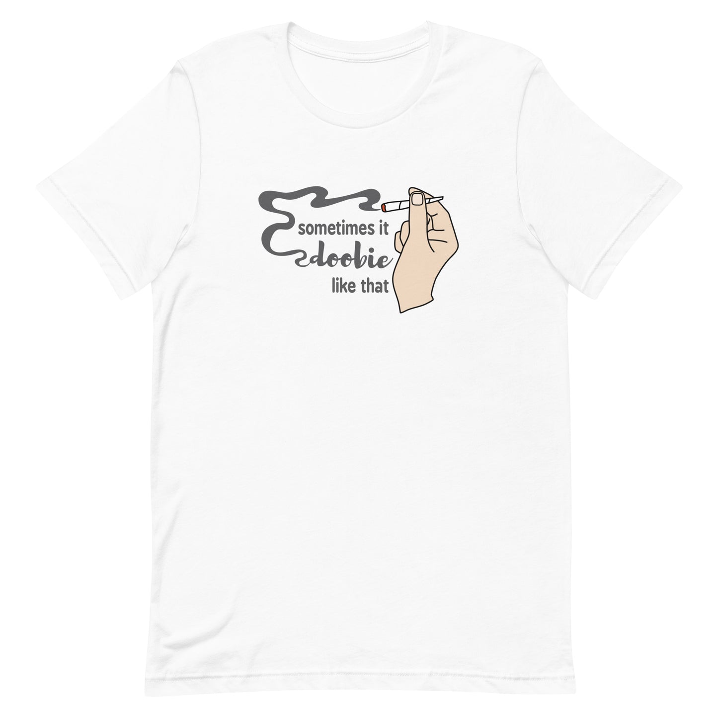 A white crewneck t-shirt featuring an illustration of a hand holding a smoking joint. Text alongside the hand reads "Sometimes it doobie like that" with the word "doobie" made of smoke from the joint.