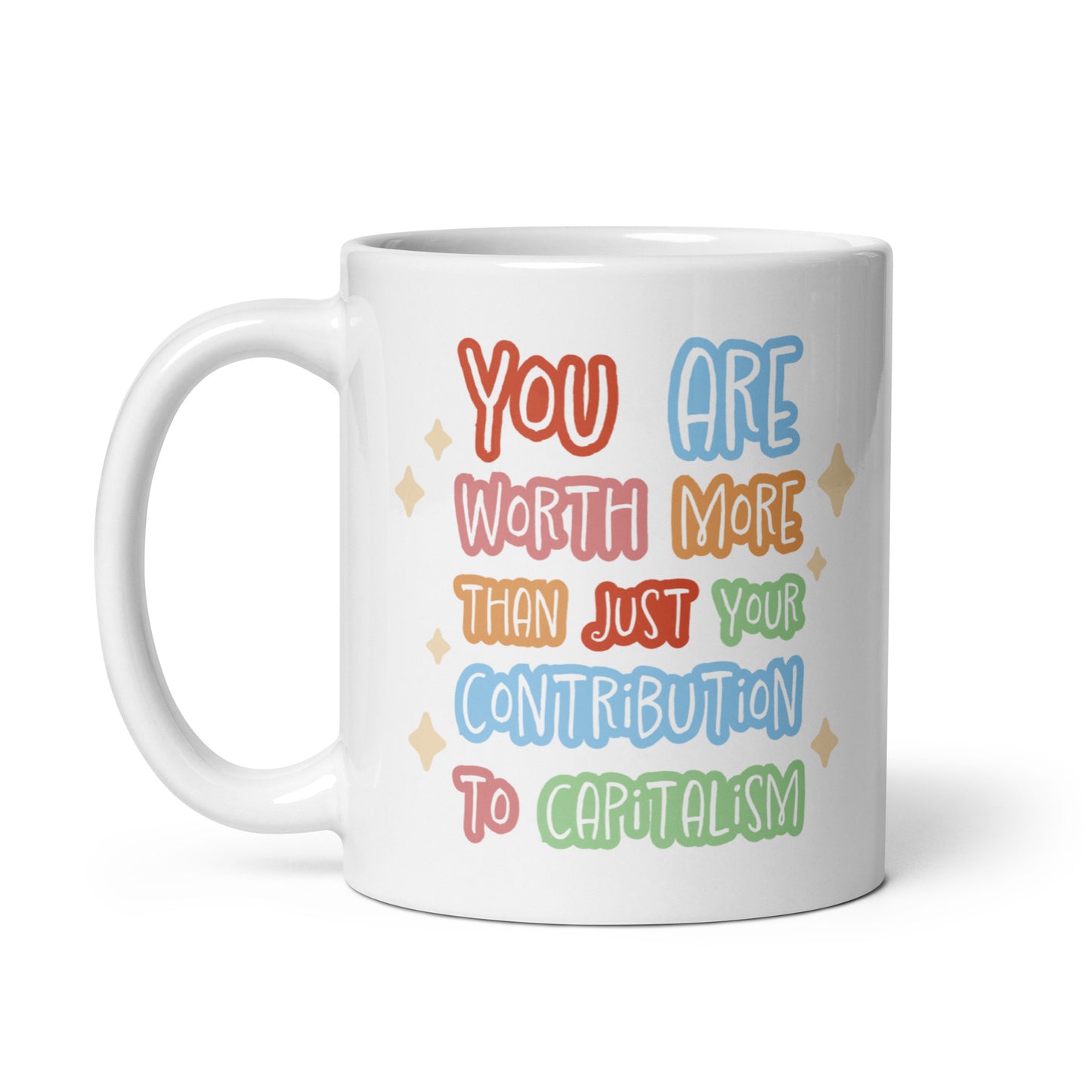A white ceramic 11 ounce mug featuring colorful hand-written-style text that reads "You are worth more than just your contribution to capitalism". Sparkles surround the text on each side.