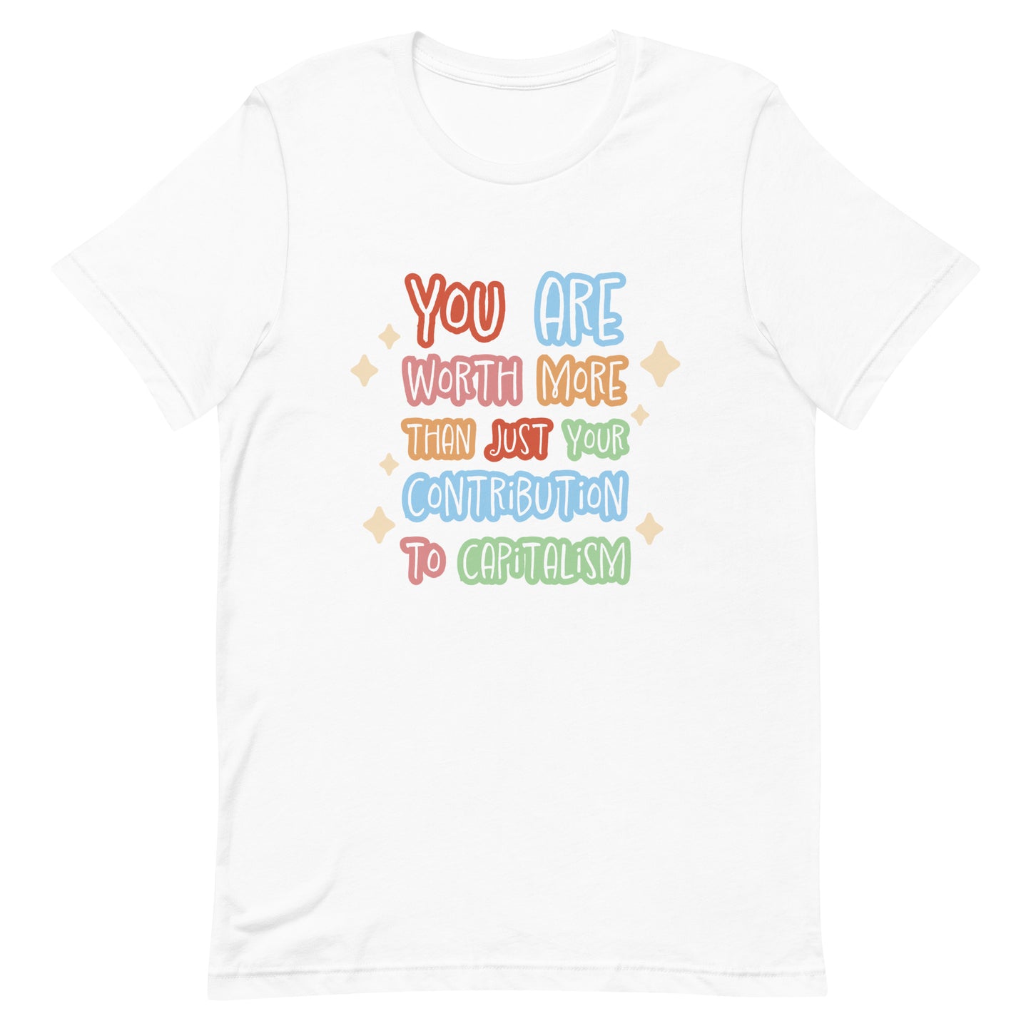 A white crewneck t-shirt featuring colorful hand-written-style text that reads "You are worth more than just your contribution to capitalism". Sparkles surround the text on each side.