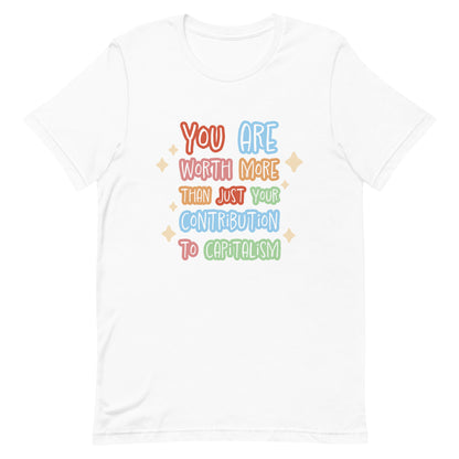 A white crewneck t-shirt featuring colorful hand-written-style text that reads "You are worth more than just your contribution to capitalism". Sparkles surround the text on each side.