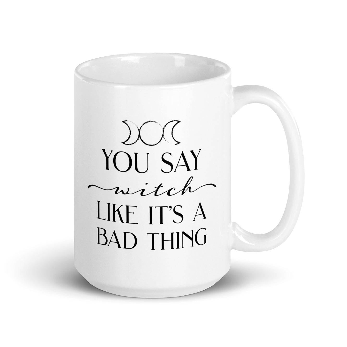 You Say "Witch" Like It's A Bad Thing Mug