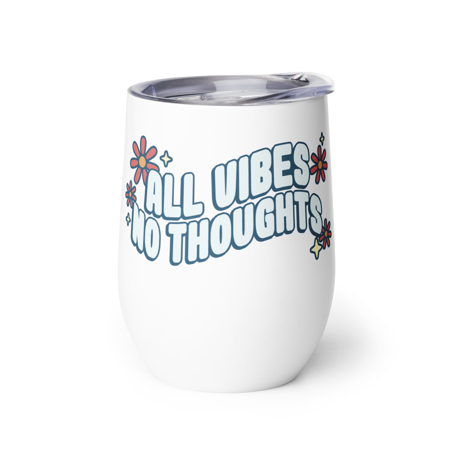 A white wine tumbler featuring text that reads "All vibes no thoughts". Around the text are pink flowers and pale yellow sparkles.