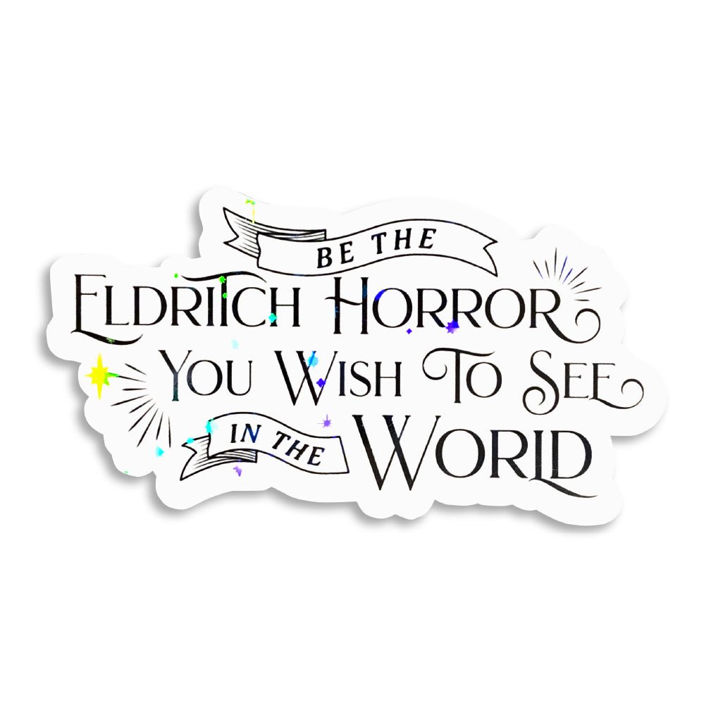 Be The Eldritch Horror You Want To See In The World Holographic Sticker