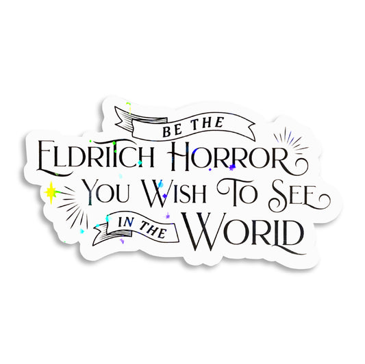 Be The Eldritch Horror You Want To See In The World Holographic Sticker