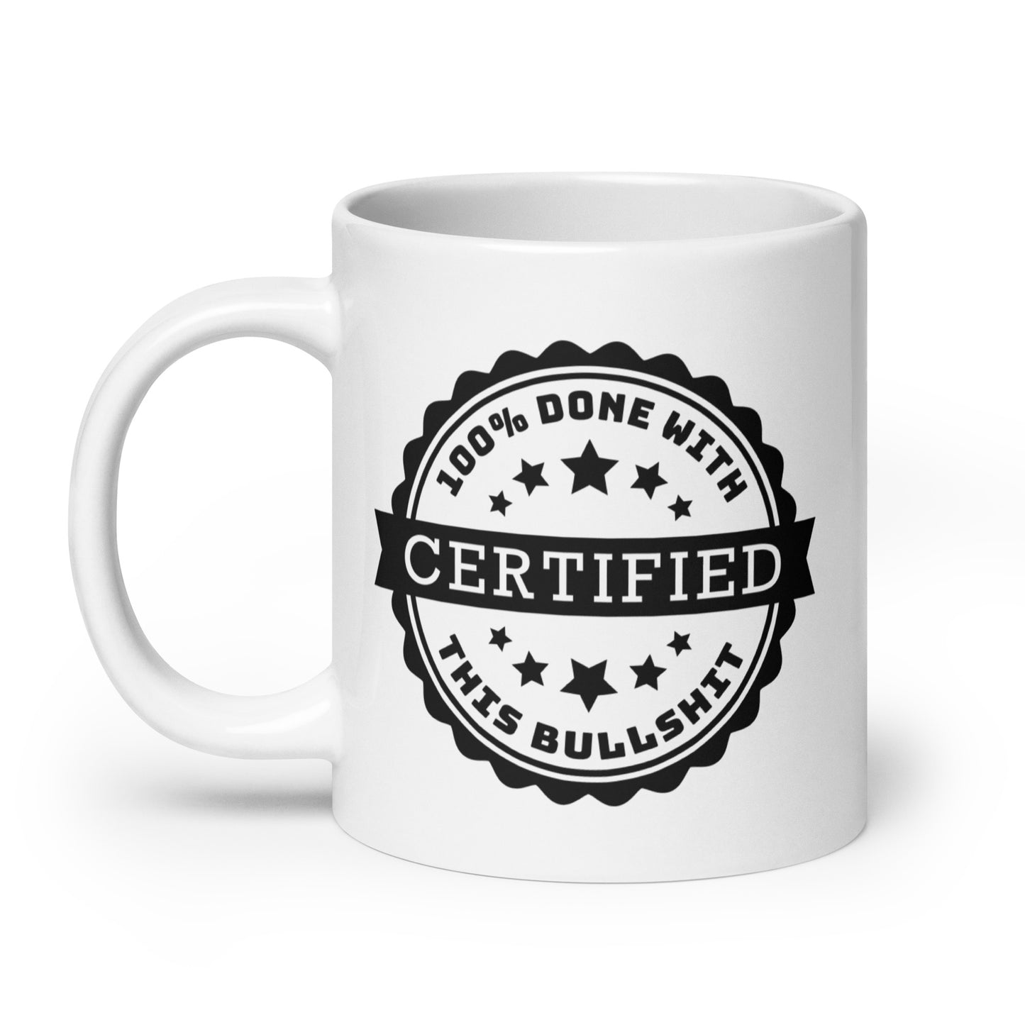 A white 20 oz ceramic coffee mug featuring an official-looking stamp that reads "Certified 100% Done with this bullshit"