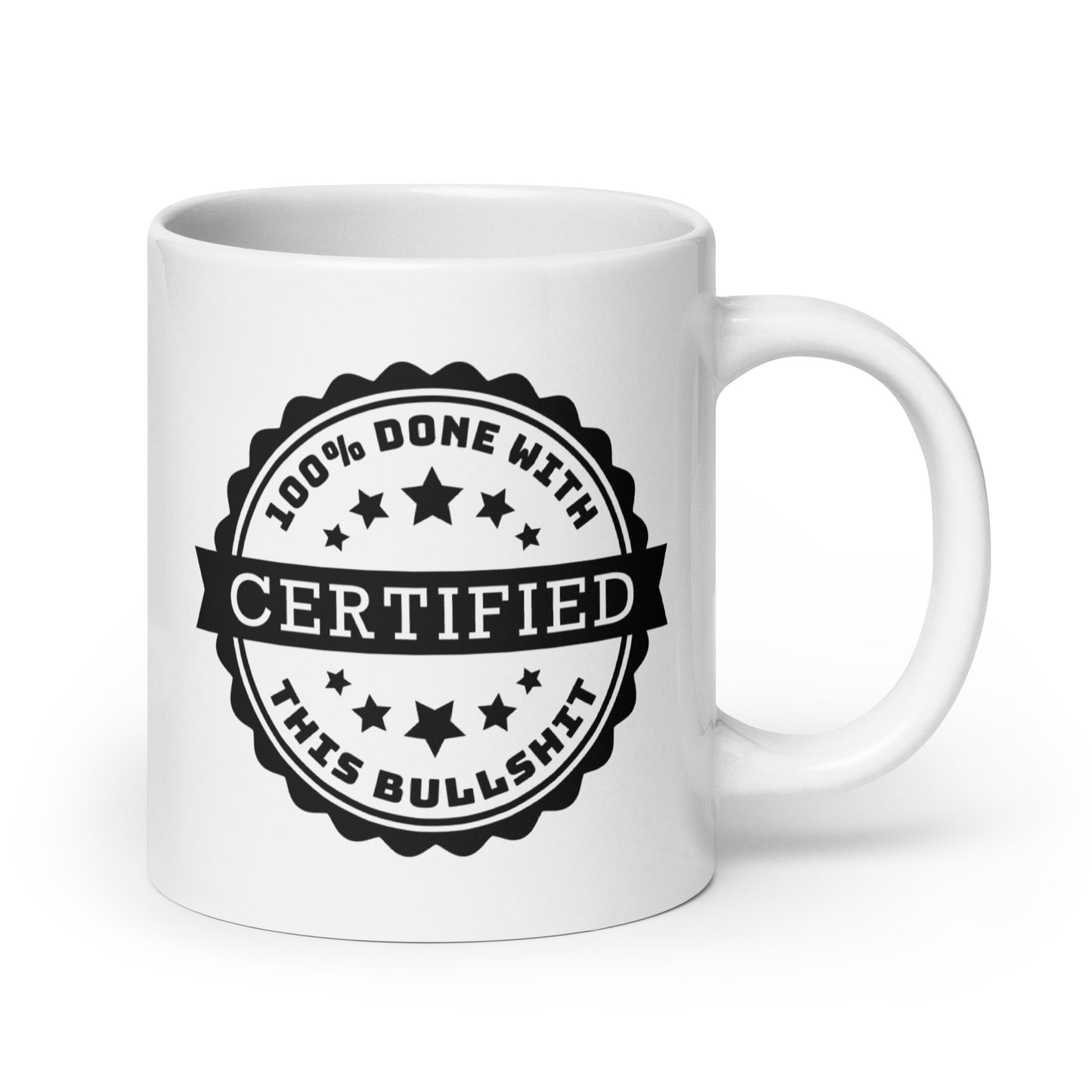 A white 20 oz ceramic coffee mug featuring an official-looking stamp that reads "Certified 100% Done with this bullshit"