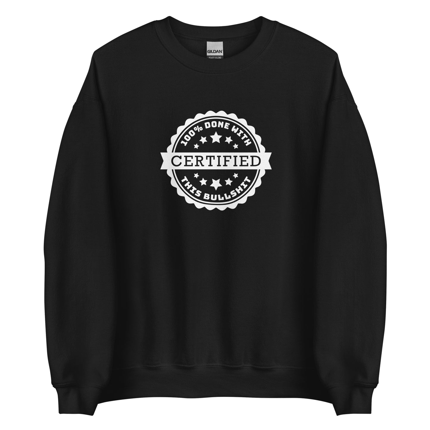 A black crewneck sweatshirt featuring a graphic of an official-looking stamped seal. Text on the seal reads: "CERTIFIED: 100% done with this bullshit"
