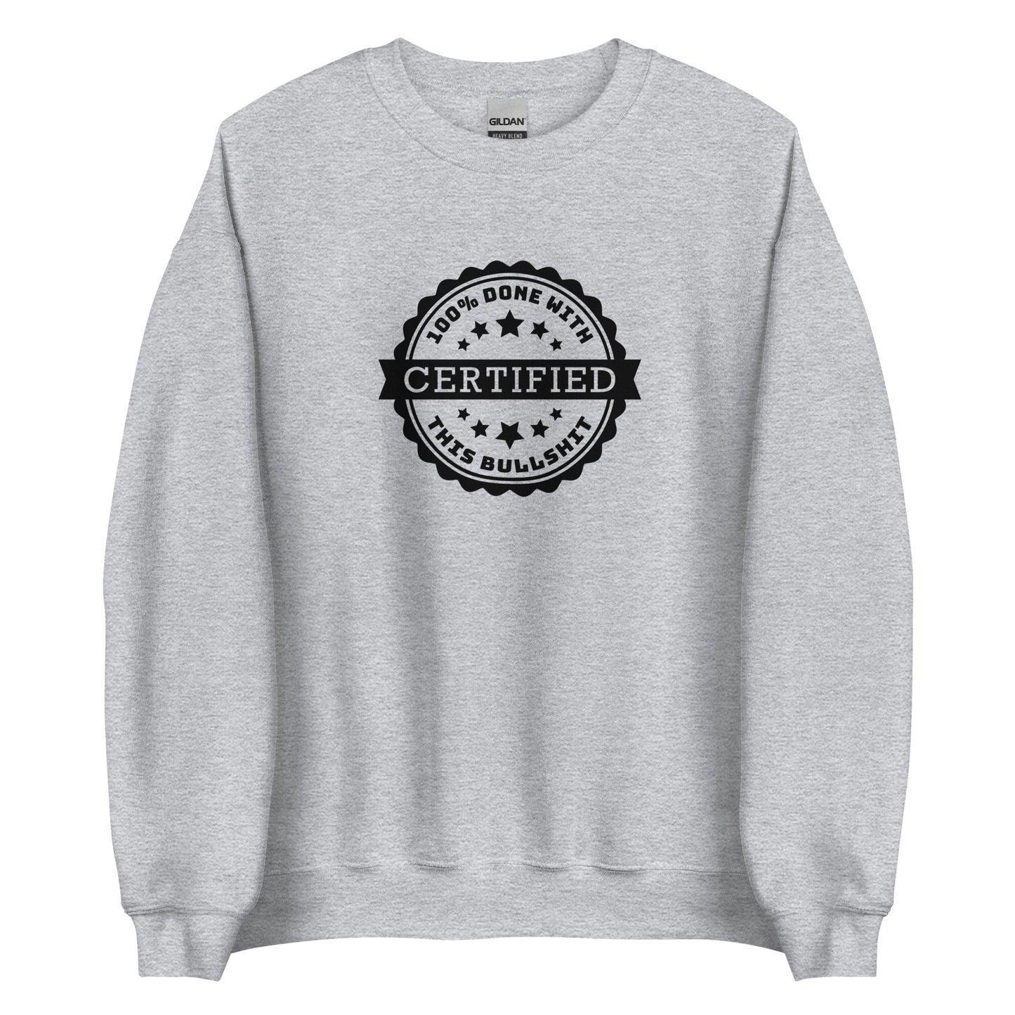 A grey crewneck sweatshirt featuring a graphic of an official-looking stamped seal. Text on the seal reads: "CERTIFIED: 100% done with this bullshit"
