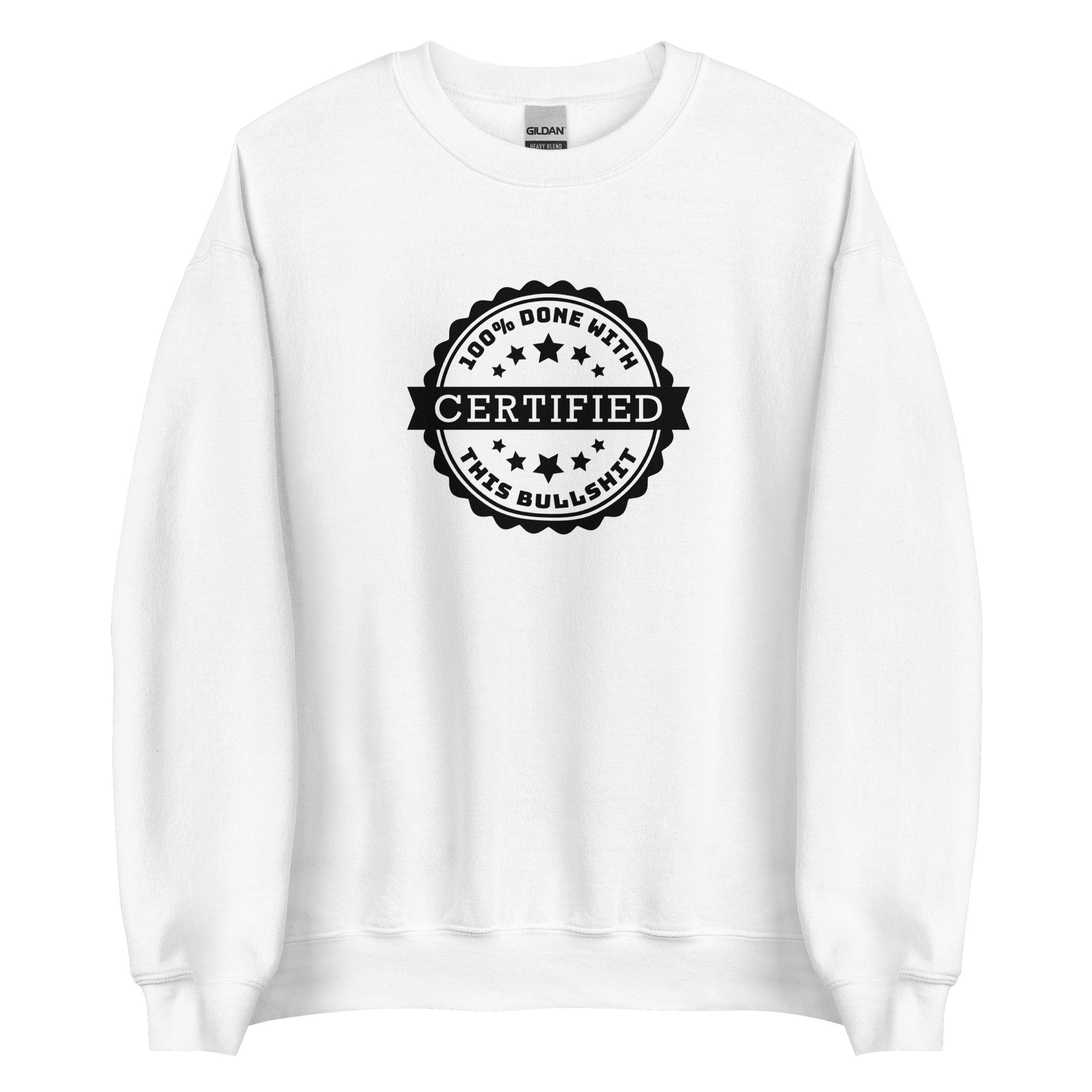 A white crewneck sweatshirt featuring a graphic of an official-looking stamped seal. Text on the seal reads: "CERTIFIED: 100% done with this bullshit"